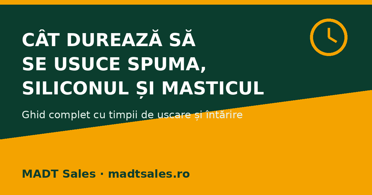 Infografic MADT Sales – cât durează să se usuce spuma poliuretanică, siliconul și masticul, timpi de uscare și întărire